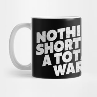 NOTHING SHORT OF A TOTAL WAR Mug